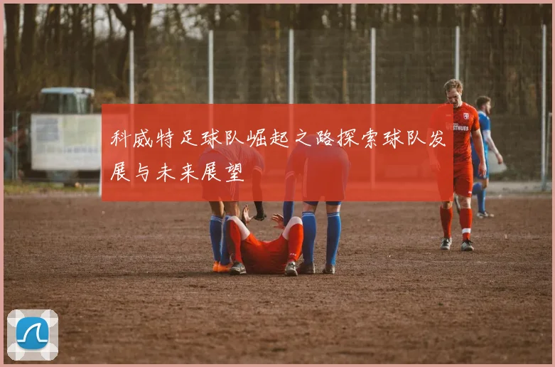 科威特足球队崛起之路探索球队发展与未来展望