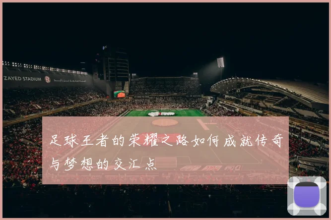 足球王者的荣耀之路如何成就传奇与梦想的交汇点
